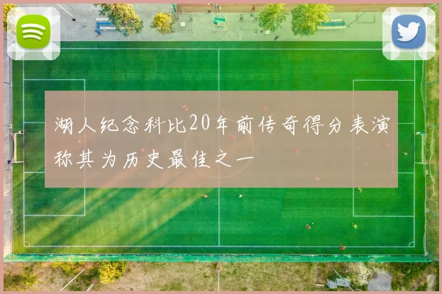 湖人纪念科比20年前传奇得分表演称其为历史最佳之一