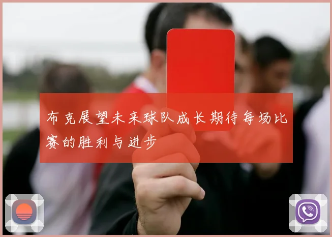 布克展望未来球队成长期待每场比赛的胜利与进步