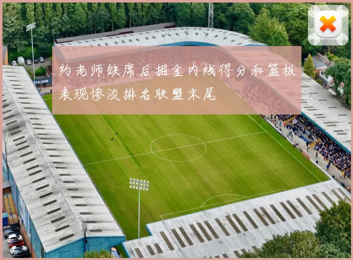 约老师缺席后掘金内线得分和篮板表现惨淡排名联盟末尾
